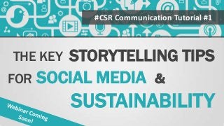#CSR Communication Tutorial #1



THE KEYSTORYTELLING TIPS
FOR SOCIAL MEDIA &
          SUSTAINABILITY
 