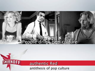People drink pop culture



   authentic Red
   antithesis of pop culture
 
