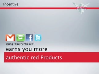 Incentive:




 Using ”#authentic red”

 earns you more
 authentic red Products
 