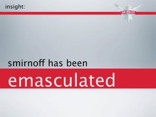 insight:




smirnoff has been

emasculated
 