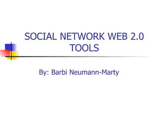 SOCIAL NETWORK WEB 2.0 TOOLS By:   Barbi   Neumann-Marty 