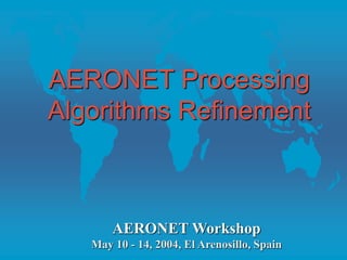 AERONET Processing
Algorithms Refinement
AERONET Workshop
May 10 - 14, 2004, El Arenosillo, Spain
 