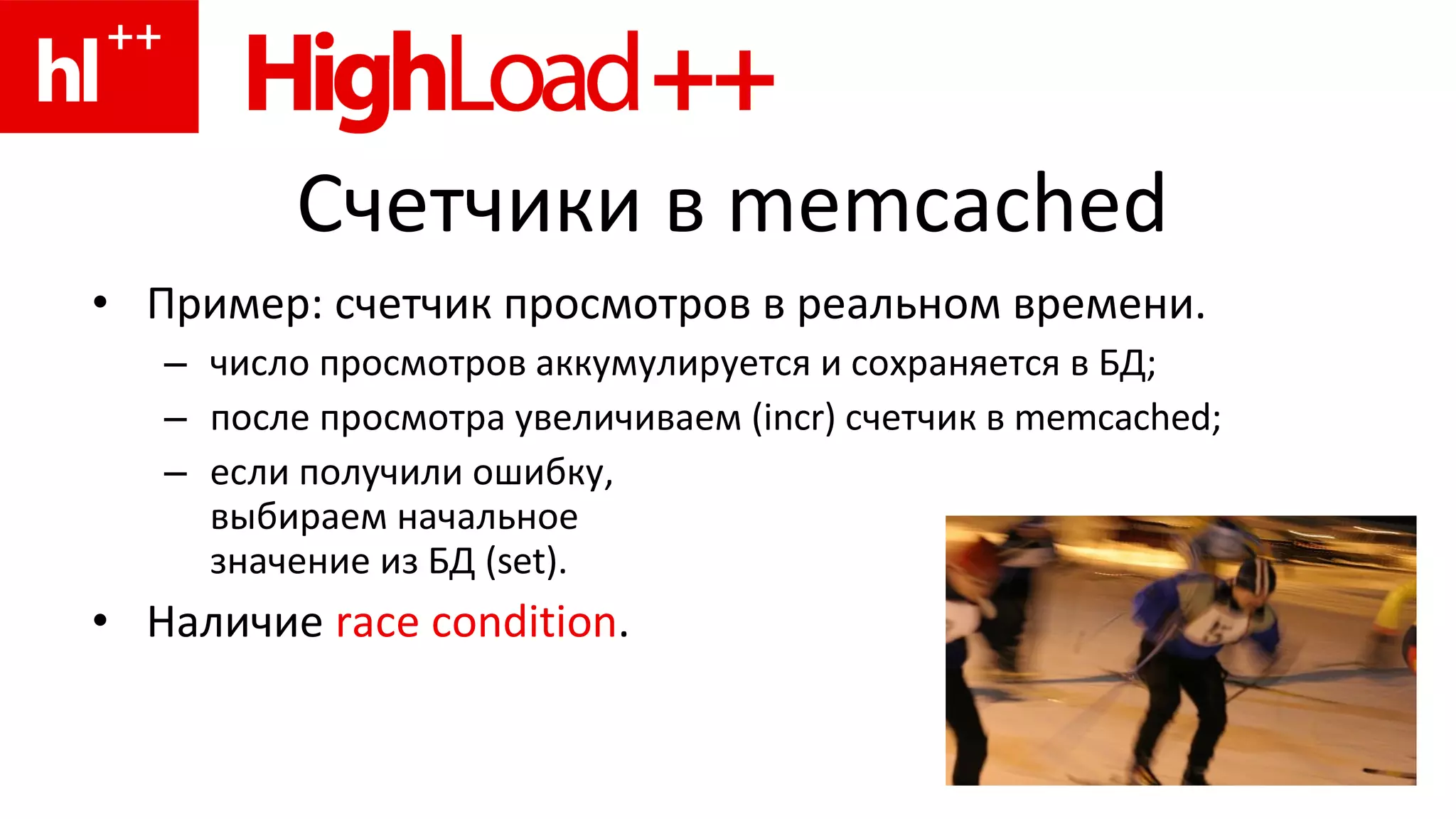 Счетчики в  memcached Пример: счетчик просмотров в реальном времени. число просмотров аккумулируется и сохраняется в БД; после просмотра увеличиваем  (incr)  счетчик в  memcached; если получили ошибку,  выбираем начальное  значение   из БД ( set). Наличие  race condition . 