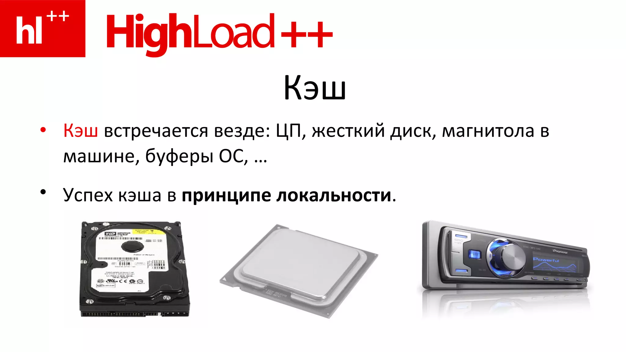 Кэш Кэш  встречается везде: ЦП, жесткий диск, магнитола в машине, буферы ОС, … Успех кэша в  принципе локальности .   