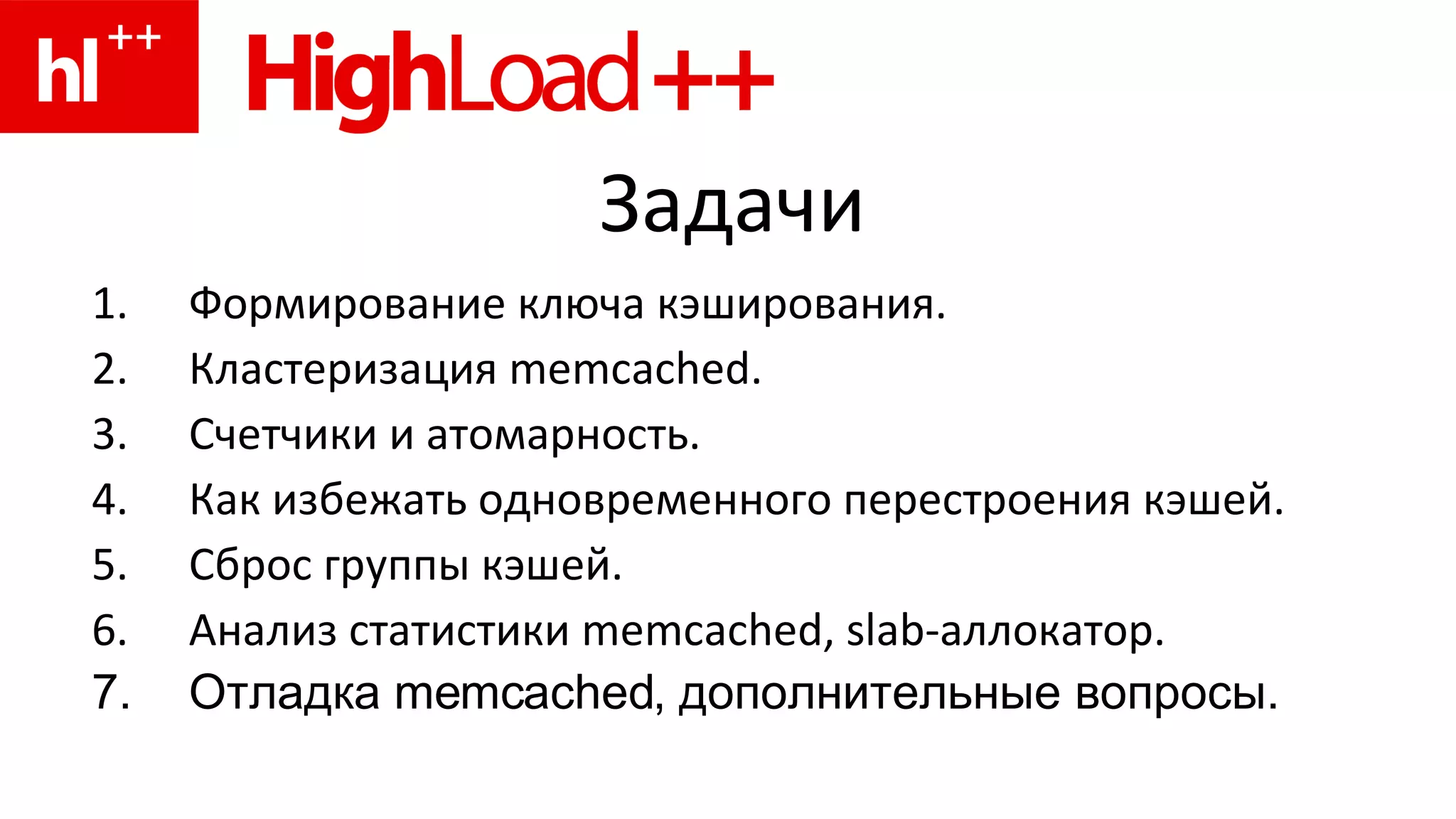 Задачи Формирование ключа кэширования. Кластеризация  memcached . Счетчики и атомарность. Как избежать одновременного перестроения кэшей .   Сброс группы кэшей. Анализ статистики  memcached, slab- аллокатор. Отладка  memcached,  дополнительные вопросы. 