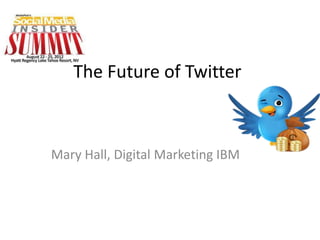 The Future of Twitter



Mary Hall, Digital Marketing IBM
 