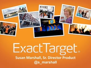 Susan Marshall, Sr. Director Product
           @s_marshall
 
