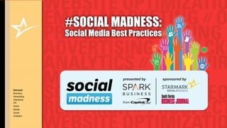 #SOCIAL MADNESS:
              Social Media Best Practices




                              presented by   sponsored by

Starmark
Branding
Advertising
Interactive
PR
Direct
Mobile
Social
Analytics
 
