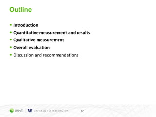 Outline
• Introduction
• Quantitative measurement and results
• Qualitative measurement
• Overall evaluation
• Discussion and recommendations
57
 