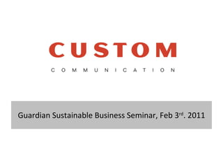 Guardian Sustainable Business Seminar, Feb 3 rd . 2011 
