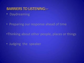 • Daydreaming
• Preparing our response ahead of time
•Thinking about other people, places or things
• Judging the speaker
 