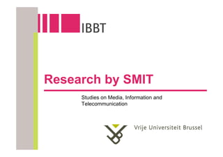 Research by SMIT
     Studies on Media, Information and
     Telecommunication