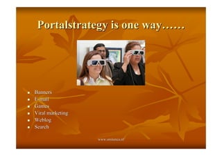 Portalstrategy is one way……




!   Banners
!   E-mail
!   Games
!   Viral marketing
!   Weblog
!   Search

                      www.smitenca.nl
 