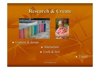 Research & Create




!   Content & design
                       !   Interaction
                       !   Look & feel
                                             !   Target
                           www.smitenca.nl
 