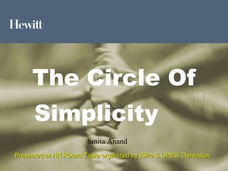Transforming Your Business Hewitt Associates The Circle Of Simplicity   Presented at HR Round Table organized by ISPe & UPES, Dehradun  Smita Anand 