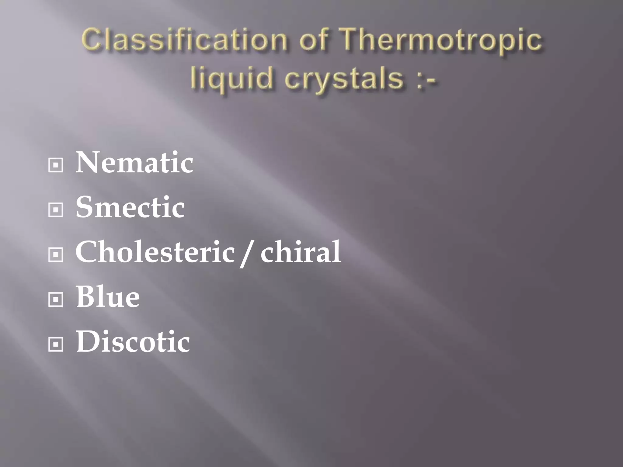  Nematic
 Smectic
 Cholesteric / chiral
 Blue
 Discotic
 