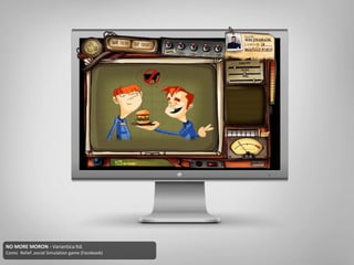 NO MORE MORON - Variantica ltd.
Comic Relief ,social Simulation game (Facebook)
 