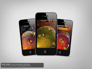 POKER FRIENDS - Store, Monetization, Itemization
Turn Based Poker game (iOS, Android) by Big-Blue Parrot
 