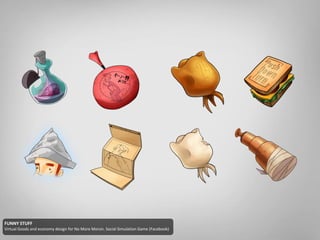FUNNY STUFF
Virtual Goods and economy design for No More Moron. Social Simulation Game (Facebook)
 