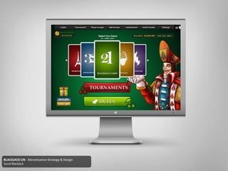 BLACKJACK UN - Monetization Strategy & Design
Social Blackjack
 