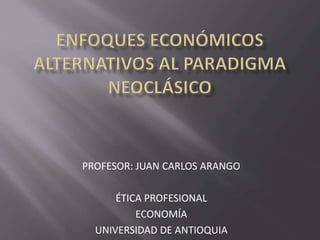 PROFESOR: JUAN CARLOS ARANGO

      ÉTICA PROFESIONAL
          ECONOMÍA
  UNIVERSIDAD DE ANTIOQUIA
 