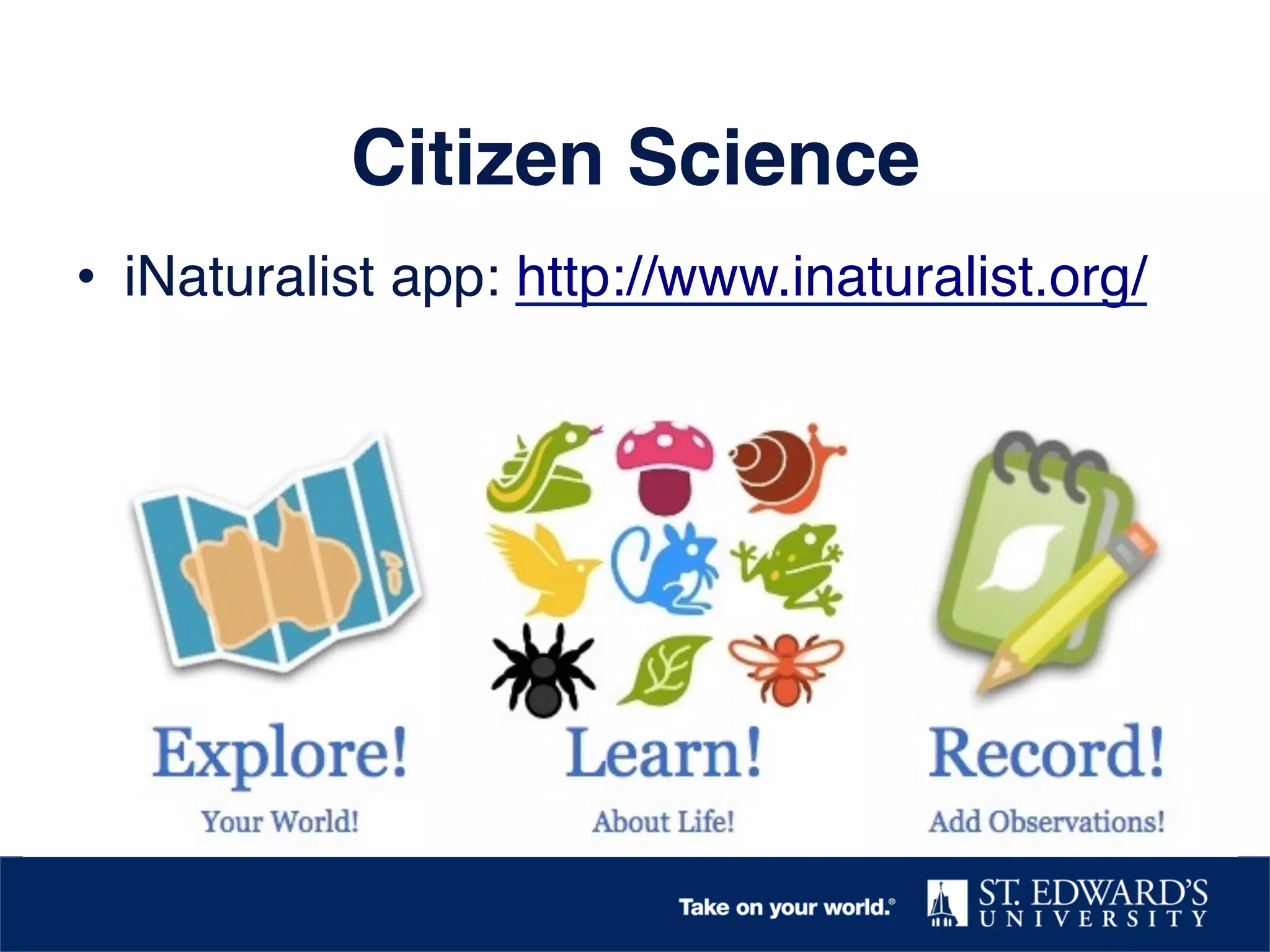 Citizen Science!
•  iNaturalist app: http://www.inaturalist.org/ !
 