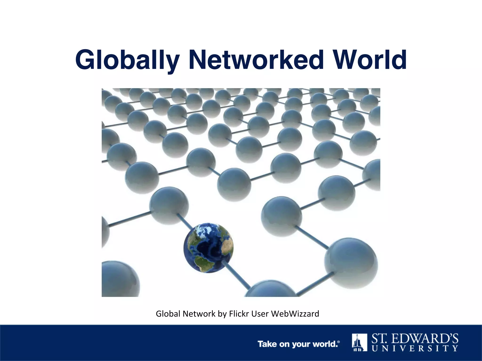 Globally Networked World!
Global	
  Network	
  by	
  Flickr	
  User	
  WebWizzard	
  
 
