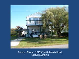 Daddy’s Money 16255 Smith Beach Road, Eastville.Virginia 