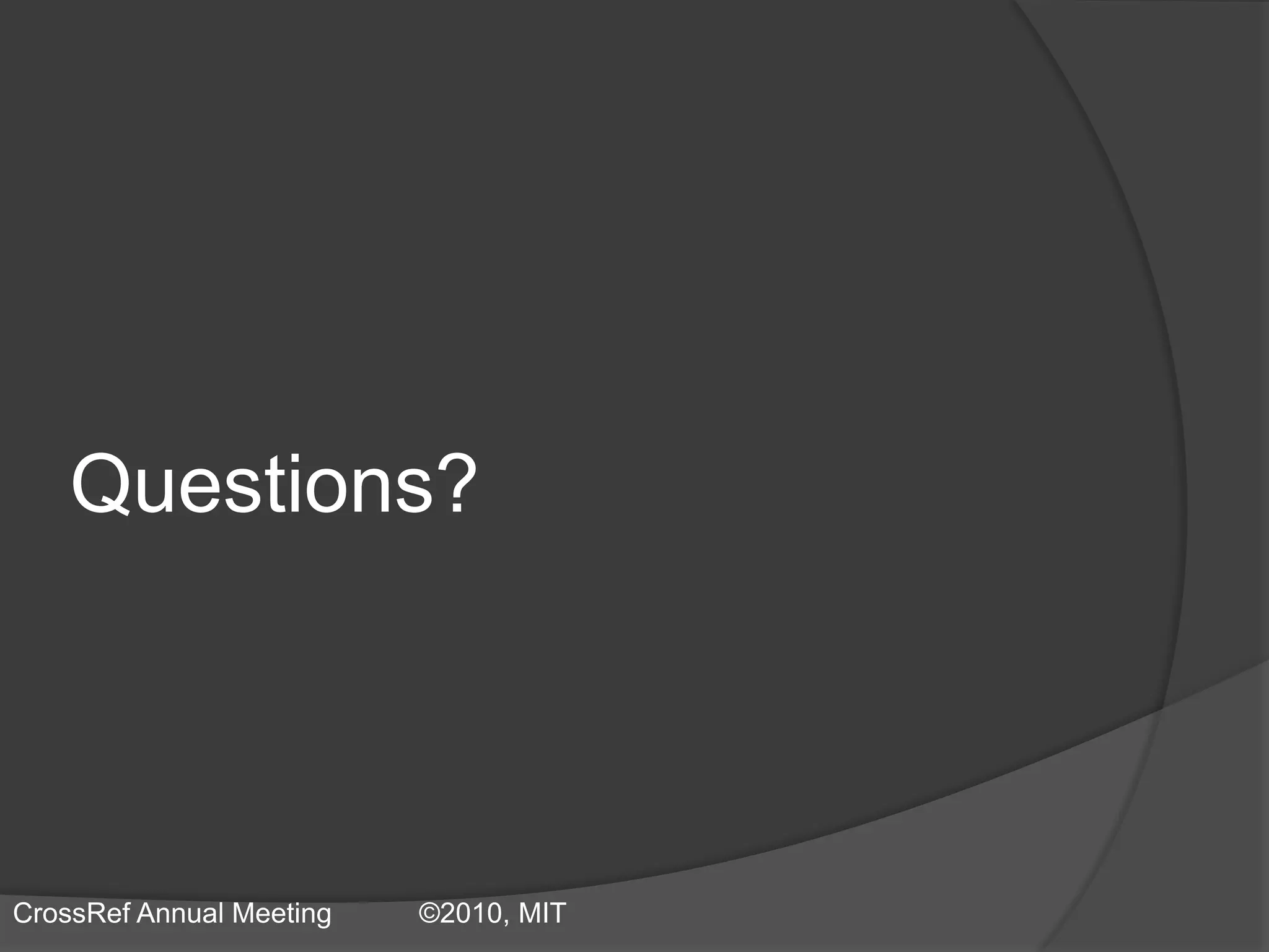 Questions?
CrossRef Annual Meeting ©2010, MIT
 