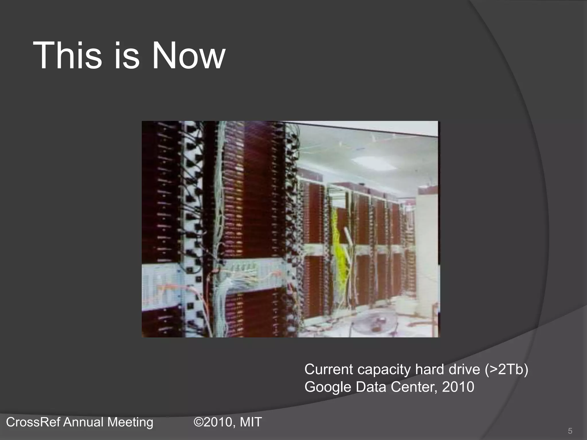 Current capacity hard drive (>2Tb)
Google Data Center, 2010
This is Now
5
CrossRef Annual Meeting ©2010, MIT
 