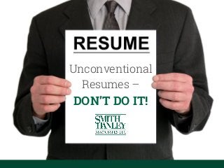 Unconventional
Resumes –
DON’T DO IT!
 