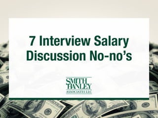 7 Interview Salary
Discussion No-no’s
 