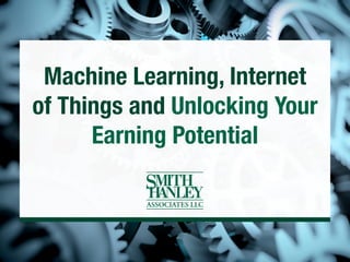 Machine Learning, Internet
of Things and Unlocking Your
Earning Potential
 