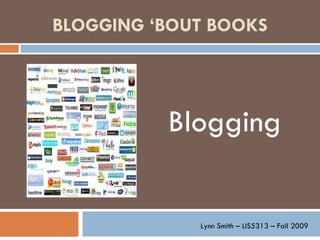 BLOGGING ‘BOUT BOOKS   Blogging Lynn Smith – LIS5313 – Fall 2009 