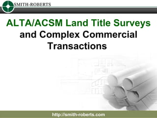 ALTA/ACSM Land Title Surveys  and Complex Commercial Transactions  http://smith-roberts.com 