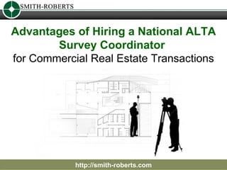Advantages of Hiring a National ALTA Survey Coordinator  for Commercial Real Estate Transactions http://smith-roberts.com 