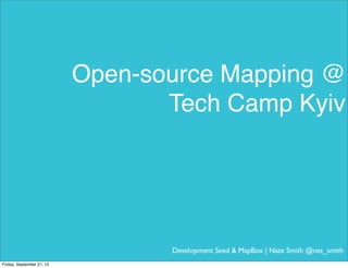 Open-source Mapping @
                                  Tech Camp Kyiv




                                  Development Seed & MapBox | Nate Smith @nas_smith
Friday, September 21, 12
 