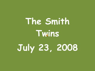The Smith Twins July 23, 2008 