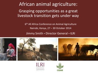 African animal agriculture: 
Grasping opportunities as a great 
livestock transition gets under way 
6th All Africa Confer...