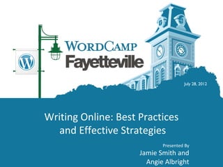 July 28, 2012




Writing Online: Best Practices
   and Effective Strategies
                            Presented By
                     Jamie Smith and
                       Angie Albright
 