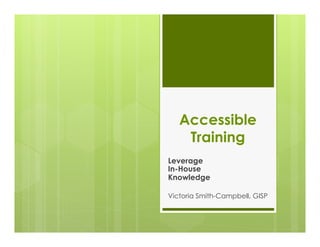 Accessible
Training
Leverage
In-House
Knowledge
Victoria Smith-Campbell, GISP

 