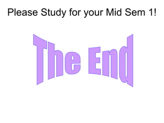 Please Study for your Mid Sem 1!
 