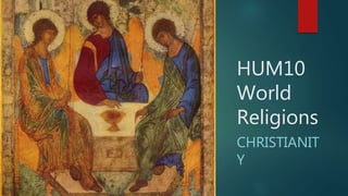 HUM10
World
Religions
CHRISTIANIT
Y
 