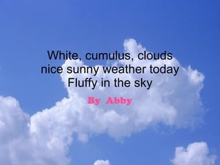 White, cumulus, clouds nice sunny weather today Fluffy in the sky By  Abby 