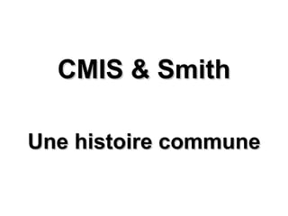 CMIS & Smith

Une histoire commune