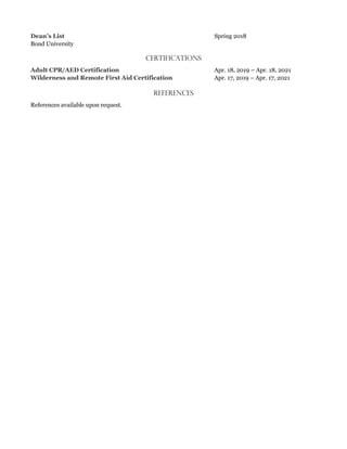 Spring 2018
Bond University
Certifications
Apr. 18, 2019 – Apr. 18, 2021
Apr. 17, 2019 – Apr. 17, 2021
REFERENCES
References available upon request.
 
