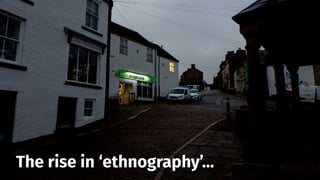 smithery.com
The rise in ‘ethnography’…
 