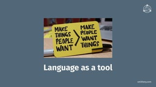 smithery.com
Language as a tool
 