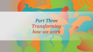 Part Three
Transforming
how we work
 