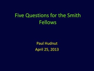 Five Questions for the Smith
Fellows
Paul Hudnut
April 25, 2013
 